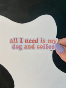 All I Need is my Dog and Coffee Sticker